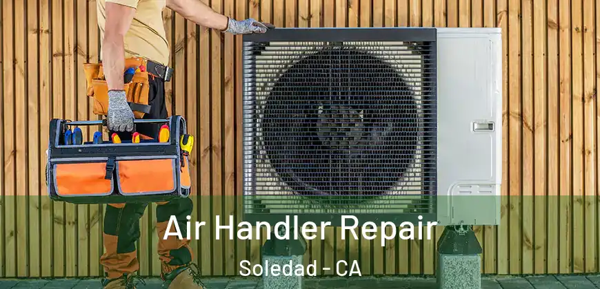 Air Handler Repair Soledad - CA