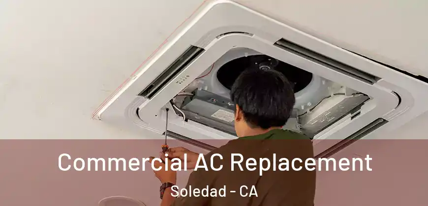  Commercial AC Replacement Soledad - CA
