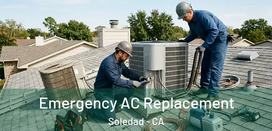 Emergency AC Replacement Soledad - CA