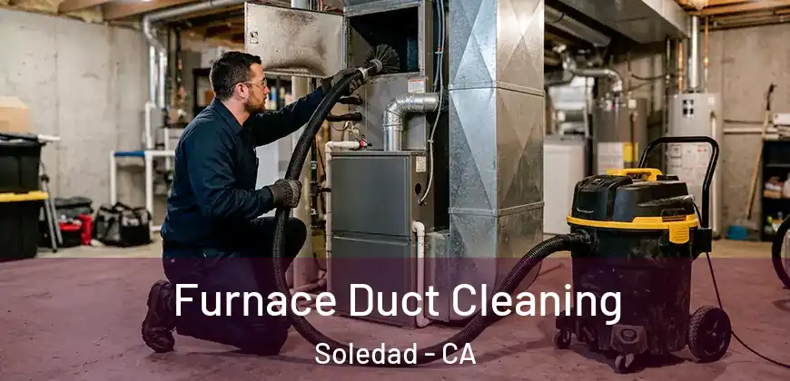  Furnace Duct Cleaning Soledad - CA