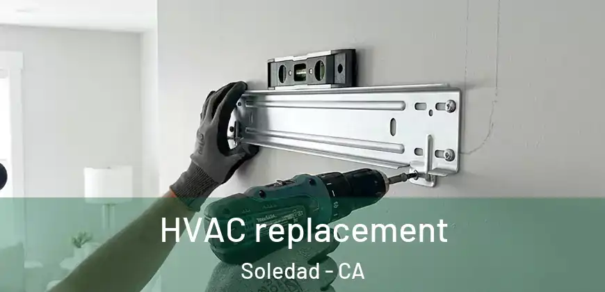 HVAC replacement Soledad - CA
